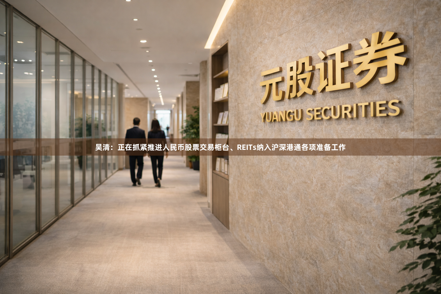 吴清：正在抓紧推进人民币股票交易柜台、REITs纳入沪深港通各项准备工作