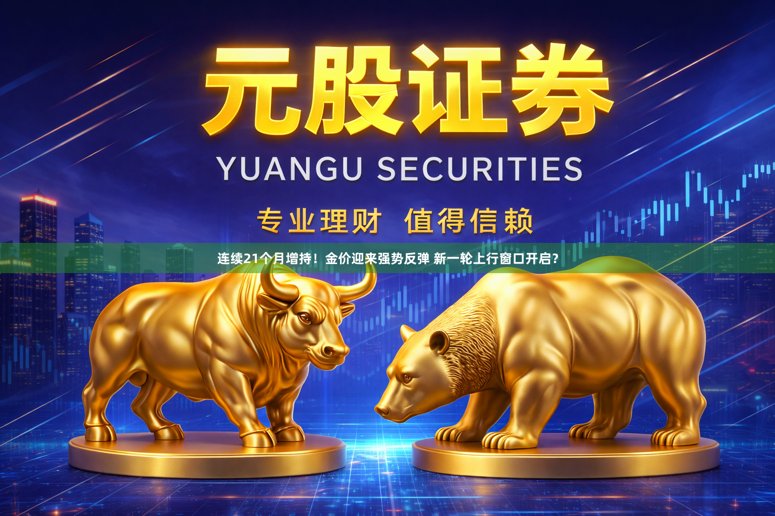 连续21个月增持！金价迎来强势反弹 新一轮上行窗口开启？