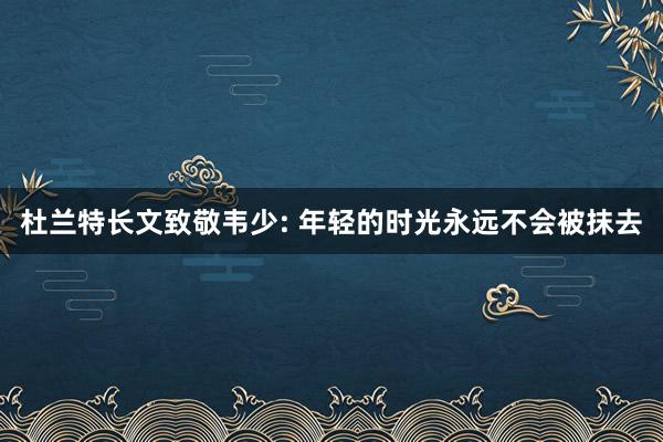 杜兰特长文致敬韦少: 年轻的时光永远不会被抹去