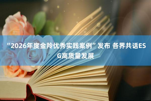 “2026年度金羚优秀实践案例”发布 各界共话ESG高质量发展