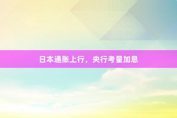日本通胀上行，央行考量加息