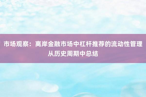 市场观察：离岸金融市场中杠杆推荐的流动性管理从历史周期中总结