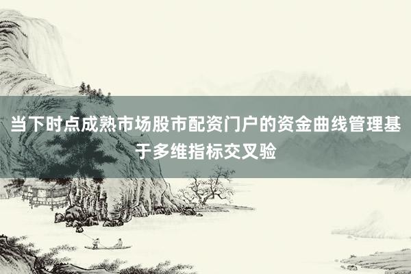 当下时点成熟市场股市配资门户的资金曲线管理基于多维指标交叉验