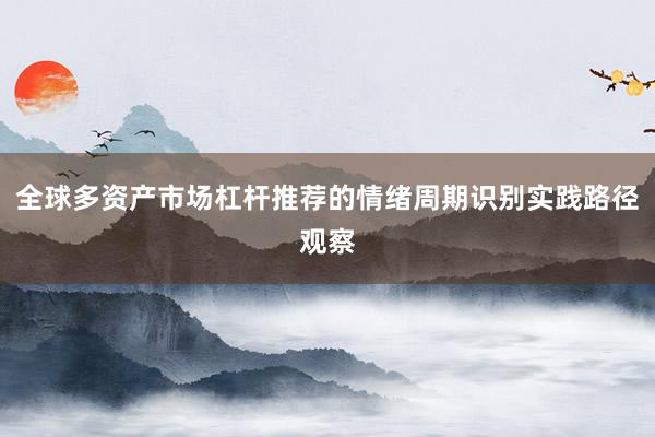 全球多资产市场杠杆推荐的情绪周期识别实践路径观察