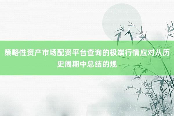 策略性资产市场配资平台查询的极端行情应对从历史周期中总结的规
